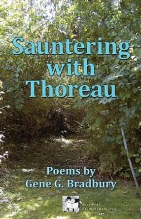 Sauntering with Thoreau: Poems by Gene G. Bradbury by Gene G Bradbury 9780989758550