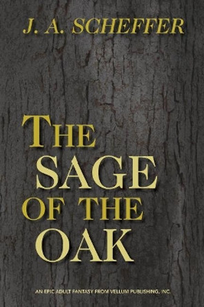 The Sage of the Oak by J a Scheffer 9780989765145