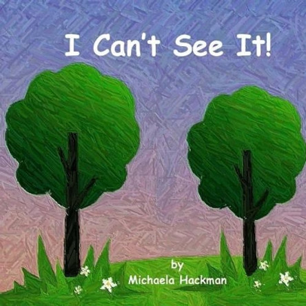 I Can't See It! by Michaela Hackman 9780989791731