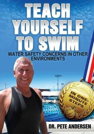 Teach Yourself To Swim Water Safety Concerns In Other Environments: In One Minute Steps by Pete Andersen 9780989946834