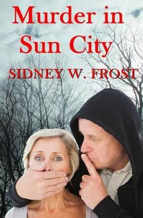 Murder in Sun City by Sidney W Frost 9780990318125