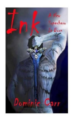 Ink A new superhero is born by Dominic Carr 9780989813044