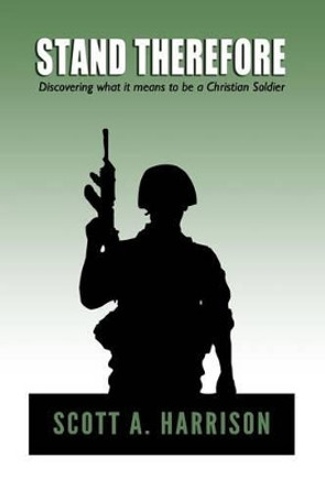 Stand Therefore: Discovering what it means to be a Christian Soldier by Adam Armstrong 9780989903714