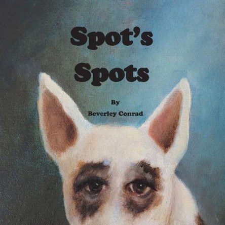 Spot's Spots by Beverley a Conrad 9780989938266