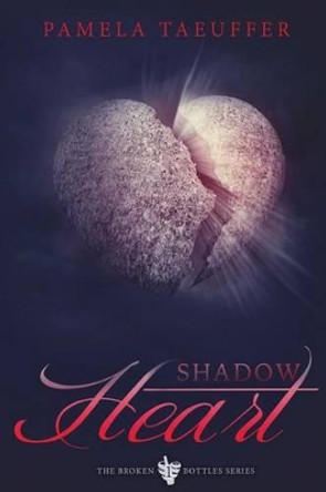 Shadow Heart: A Coming of Age Novel about Learning to Love, Trust, and Embracing the Burning Desires of Intimacy by Pamela Taeuffer 9780989952903