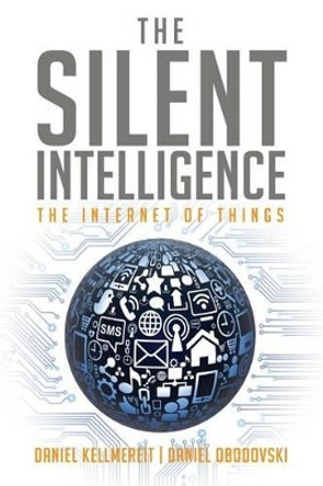 The Silent Intelligence: The Internet of Things by Daniel Obodovski 9780989973700