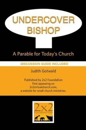 Undercover Bishop: A Parable for Today's Church by Judith Irene Gotwald 9780990324317