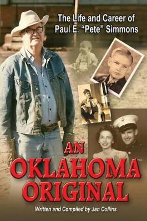 An Oklahoma Original: The Life and Career of Paul E. &quot;Pete&quot; Simmons by Jan Collins 9780990437697