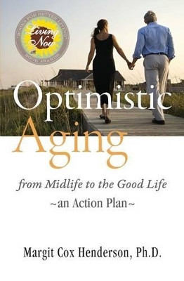 Optimistic Aging: From Midlife to the Good Life, an Action Plan by Margit Cox Henderson 9780990518907