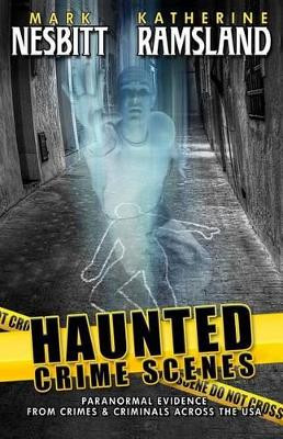 Haunted Crime Scenes: Paranormal Evidence From Crimes & Criminals Across The USA by Mark Nesbitt 9780990536307