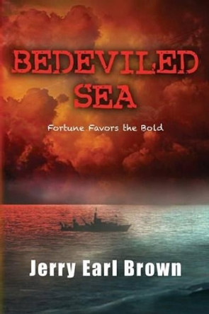 Bedeviled Sea: Fortune Favors the Bold by Jerry Earl Brown 9780990829966