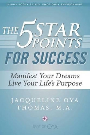 The 5 Star Points for Success: Manifest Your Dreams, Live Your Life's Purpose by Jacqueline Oya Thomas M a 9780990980209