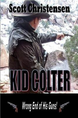 Kid Colter: Wrong End of His Guns by Scott Christensen 9780990982906