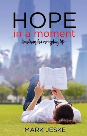 Hope in a Moment: Devotions for Everyday Life by Mark Jeske 9780991096787