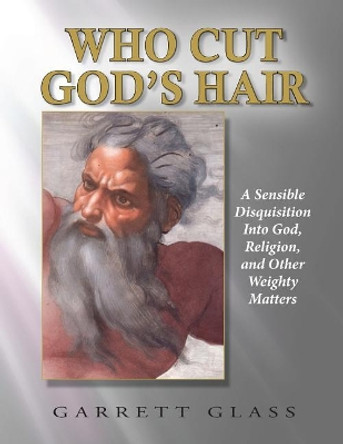 Who Cut God's Hair by Garrett Glass 9780991110636