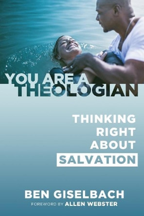 Thinking Right about Salvation (You Are a Theologian Series) by Ben Giselbach 9780991113934