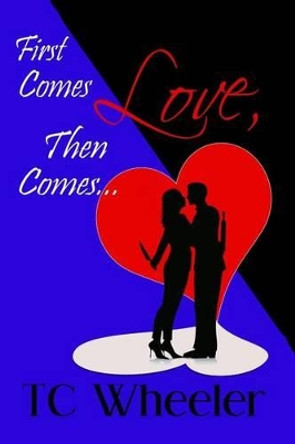 First Comes Love, Then Comes... by Tc Wheeler 9780991175802