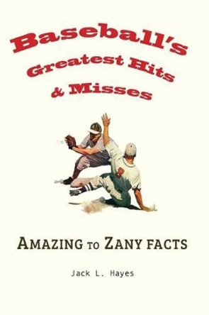 Baseball's Greatest Hits & Misses by Jack Hayes 9780991177639