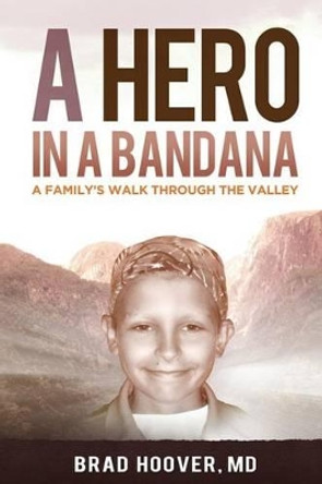 A Hero in a Bandana: A Family's Walk Through the Valley by Brad W Hoover 9780991191543