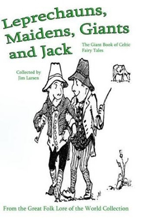 Leprechauns, Maidens, Giants and Jack: The Giant Book of Celtic Fairy Tales by Jim Larsen 9780991292011