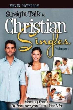 Straight Talk to Christian Singles: Moving from &quot;Hi, how are you?&quot; to &quot;Yes, I do&quot; by Kevin Paterson 9780991314300