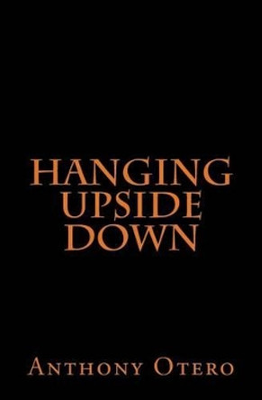 Hanging Upside Down by Anthony Otero 9780990515944