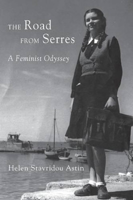 The Road from Serres: A Feminist Odyssey by Helen Stavridou Astin 9780990548911