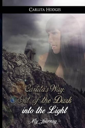 Carlita's Way: Out of the Dark into the Light My Journey by Carlita R Hodges 9780990551508