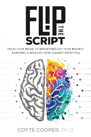 Flip the Script: Train Your Brain to Breakthrough Your Biggest Barriers and Release Your Highest Potential by Coyte Cooper 9780990563655