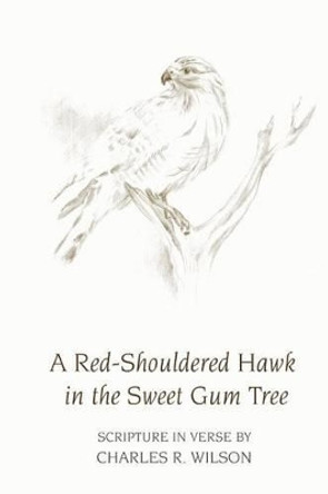 A Red-Shouldered Hawk In The Sweet Gum Tree: Scripture in Verse by Charlene Rose Johnson 9780990602705