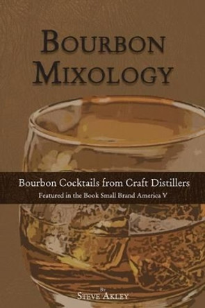 Bourbon Mixology: Bourbon Cocktails from the Craft Distillers Featured in the Book Small Brand America V by Mark Hansen 9780990606031