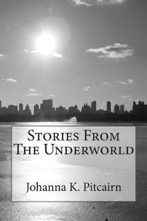 Stories From The Underworld by Johanna K Pitcairn 9780990770800