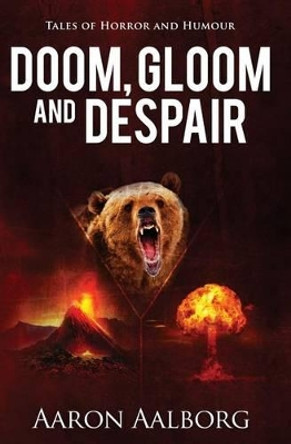 Doom, Gloom and Despair: Tales to horrify and amuse by Aaron Aalborg 9780990876441