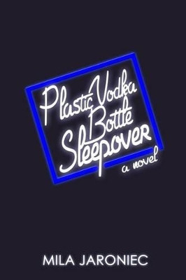 Plastic Vodka Bottle Sleepover by Mila Jaroniec 9780990903581