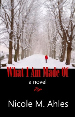 What I Am Made of by Nicole M Ahles 9780991112623