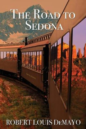 The Road to Sedona by Robert Louis Demayo 9780991118359