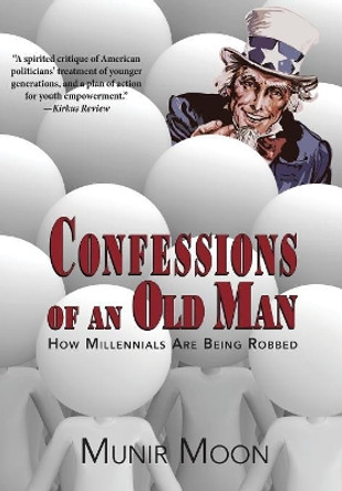 Confessions of an Old Man: How Millennials Are Being Robbed by Munir Moon 9780991372195