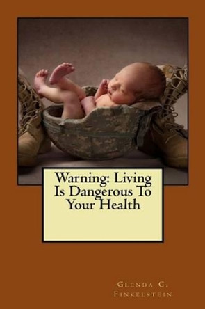 Warning: Living Is Dangerous To Your Health by Glenda C Finkelstein 9780991409013