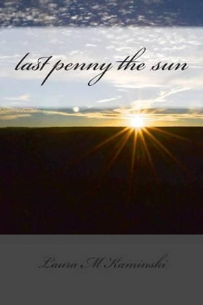 last penny the sun: poems by Laura M Kaminski 9780991480227