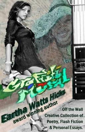 Graffiti Mural: My Off the Wall Creative Writing by Eartha Watts Hicks 9780991489237