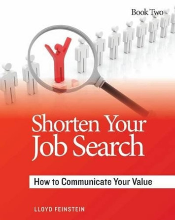 Shorten Your Job Search: How to Communicate Your Value by Lloyd Feinstein 9780991588213