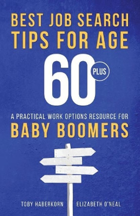 Best Job Search Tips for Age 60-Plus: A Practical Work Options Resource For Baby Boomers by Elizabeth O'Neal 9780991623648