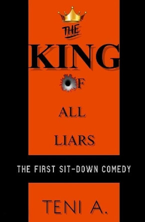 The King Of All Liars: The first sit-down comedy by Teni I Abegunde 9780991630646