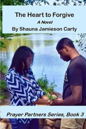 The Heart to Forgive by Shauna Jamieson Carty 9780991643363