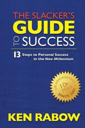 The Slacker's Guide To Success by Ken Rabow 9780991878505