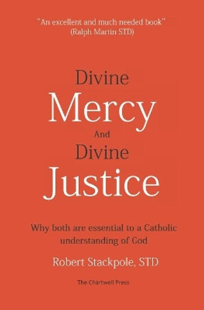 Divine Mercy and Divine Justice: Why Both are Essential to a Catholic Understanding of God by Robert Stackpole Std 9780991988082