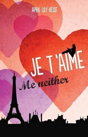 Je T'Aime, Me Neither by April Lily Heise 9780992005306
