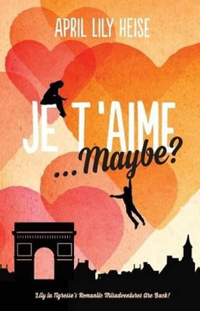 Je T'Aime... Maybe? by April Lily Heise 9780992005320