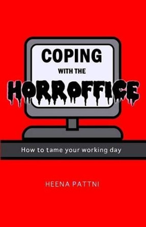 Coping with the Horroffice: How to Tame Your Working Day by Heena Pattni 9780993147302