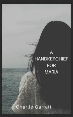 A Handkerchief for Maria by Charlie Garratt 9780993178443